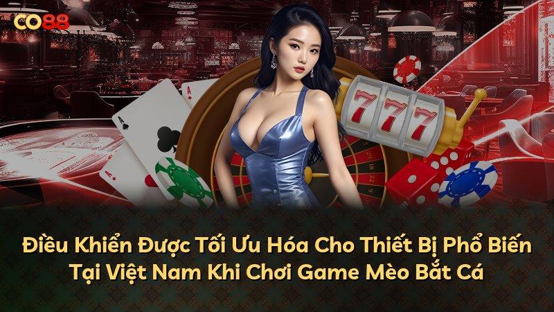 Điều Khiển Được Tối Ưu Hóa Cho Thiết Bị Phổ Biến Tại Việt Nam Khi Chơi Game Mèo Bắt Cá