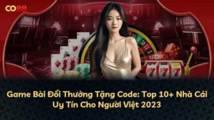 Game Bài Đổi Thưởng Tặng Code: Top 10+ Nhà Cái Uy Tín Cho Người Việt 2025