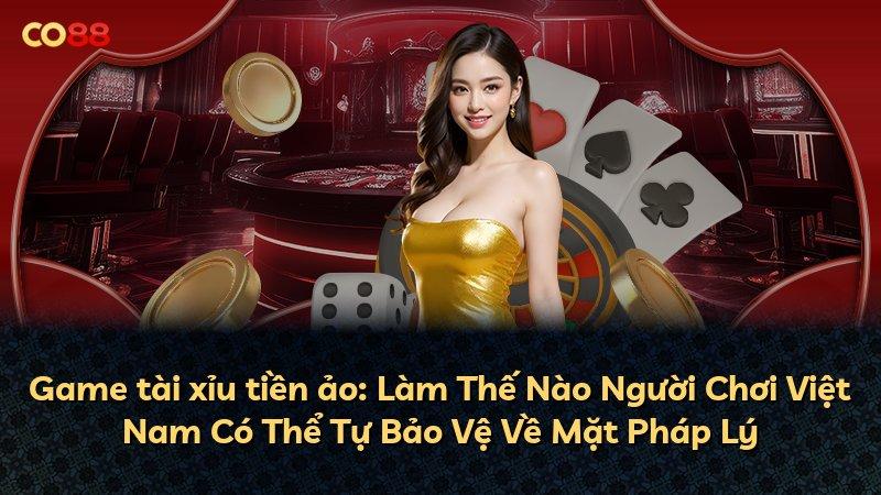 Game tài xỉu tiền ảo: Làm Thế Nào Người Chơi Việt Nam Có Thể Tự Bảo Vệ Về Mặt Pháp Lý