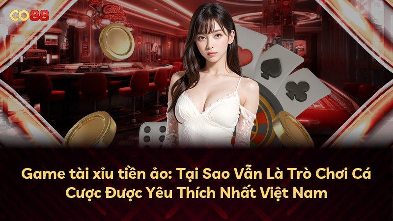 Game tài xỉu tiền ảo: Tại Sao Vẫn Là Trò Chơi Cá Cược Được Yêu Thích Nhất Việt Nam