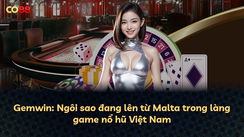 Gemwin: Ngôi sao đang lên từ Malta trong làng game nổ hũ Việt Nam