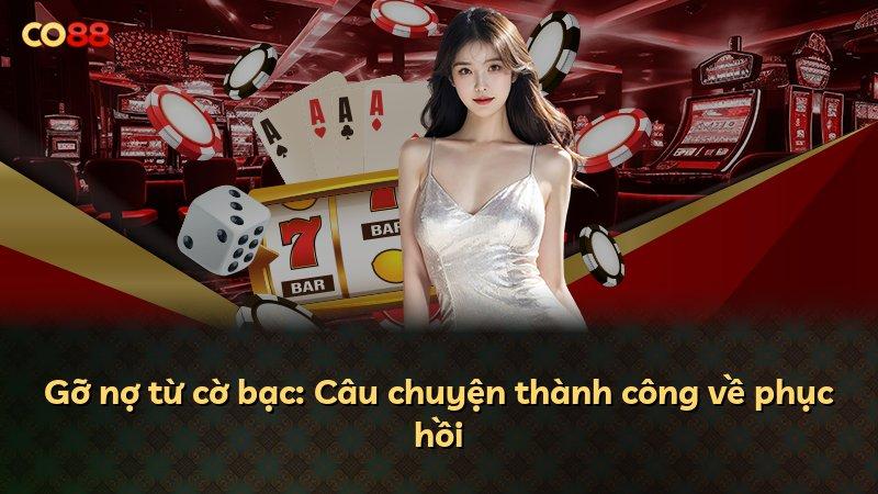 Gỡ nợ từ cờ bạc: Câu chuyện thành công về phục hồi