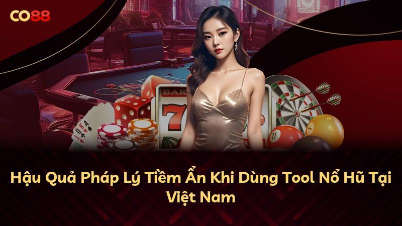 Hậu Quả Pháp Lý Tiềm Ẩn Khi Dùng Tool Nổ Hũ Tại Việt Nam