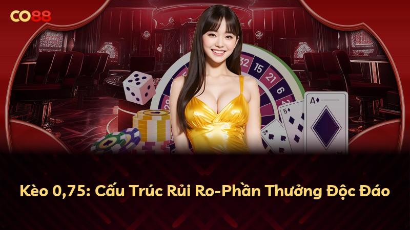 Kèo 0,75: Cấu Trúc Rủi Ro-Phần Thưởng Độc Đáo