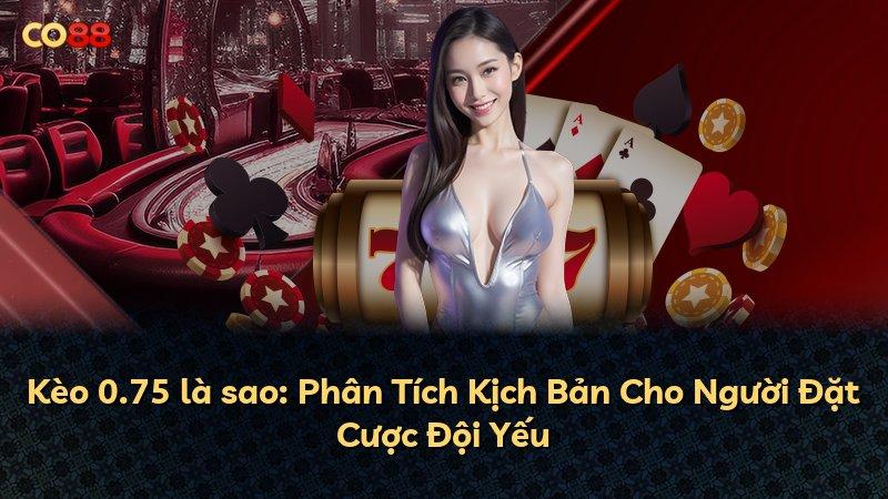 Kèo 0.75 là sao: Phân Tích Kịch Bản Cho Người Đặt Cược Đội Yếu