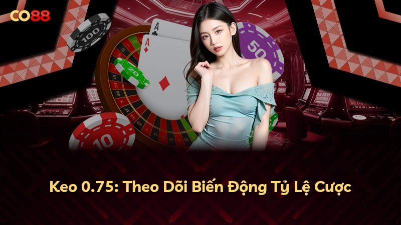 Keo 0.75: Theo Dõi Biến Động Tỷ Lệ Cược