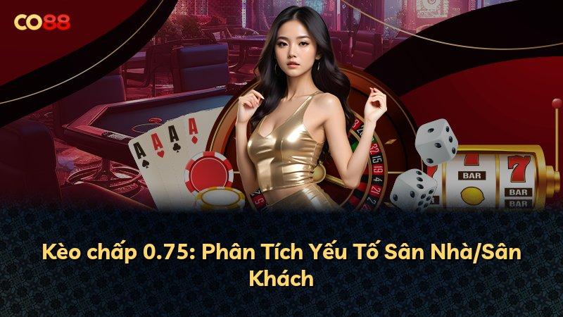 Kèo chấp 0.75: Phân Tích Yếu Tố Sân Nhà/Sân Khách