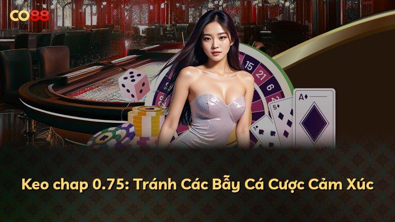 Keo chap 0.75: Tránh Các Bẫy Cá Cược Cảm Xúc