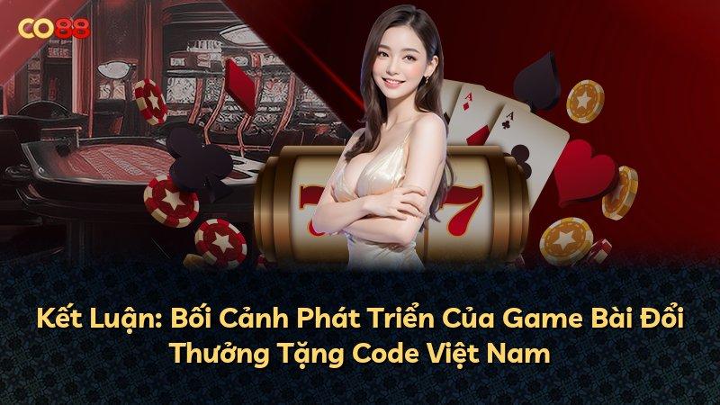 Kết Luận: Bối Cảnh Phát Triển Của Game Bài Đổi Thưởng Tặng Code Việt Nam
