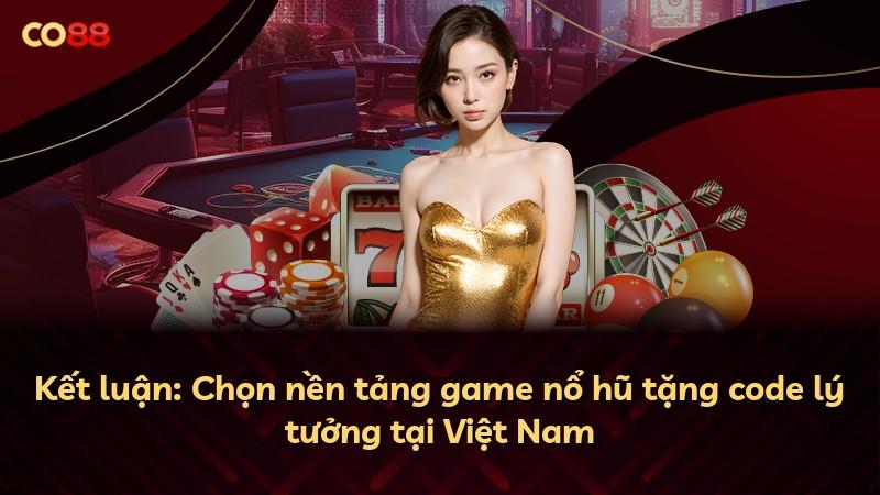 Kết luận: Chọn nền tảng game nổ hũ tặng code lý tưởng tại Việt Nam