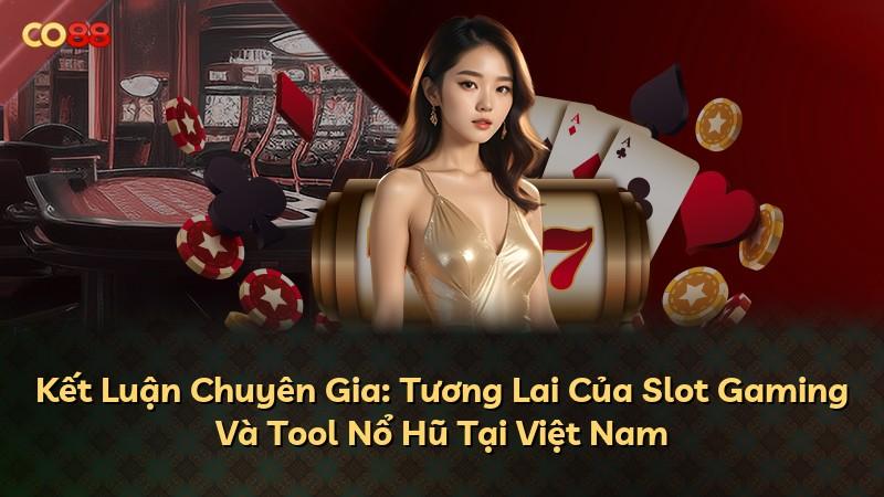 Kết Luận Chuyên Gia: Tương Lai Của Slot Gaming Và Tool Nổ Hũ Tại Việt Nam