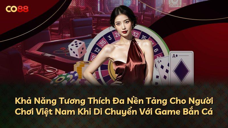 Khả Năng Tương Thích Đa Nền Tảng Cho Người Chơi Việt Nam Khi Di Chuyển Với Game Bắn Cá