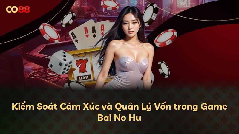 Kiểm Soát Cảm Xúc và Quản Lý Vốn trong Game Bai No Hu