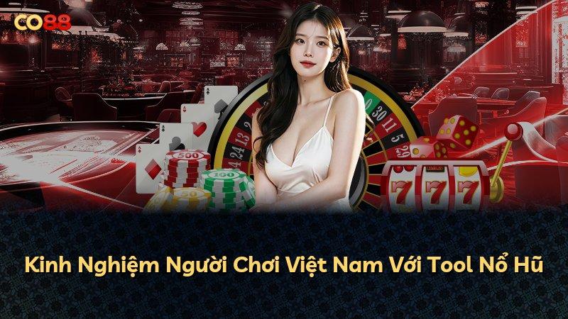 Kinh Nghiệm Người Chơi Việt Nam Với Tool Nổ Hũ