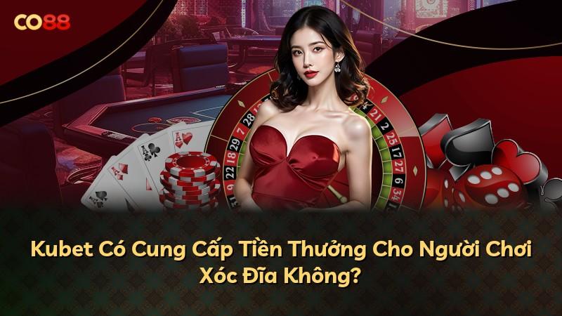 Kubet Có Cung Cấp Tiền Thưởng Cho Người Chơi Xóc Đĩa Không?