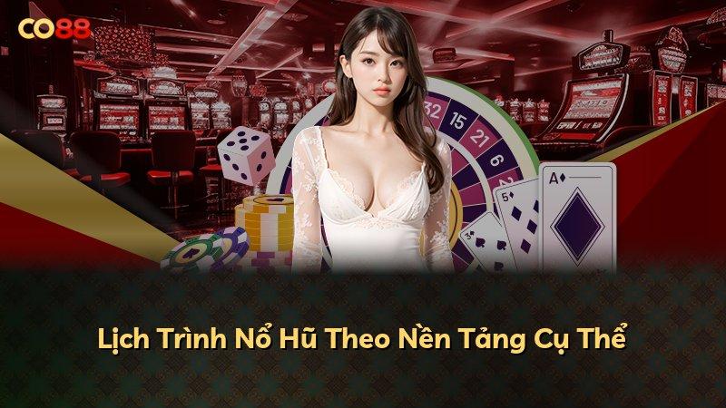 Lịch Trình Nổ Hũ Theo Nền Tảng Cụ Thể