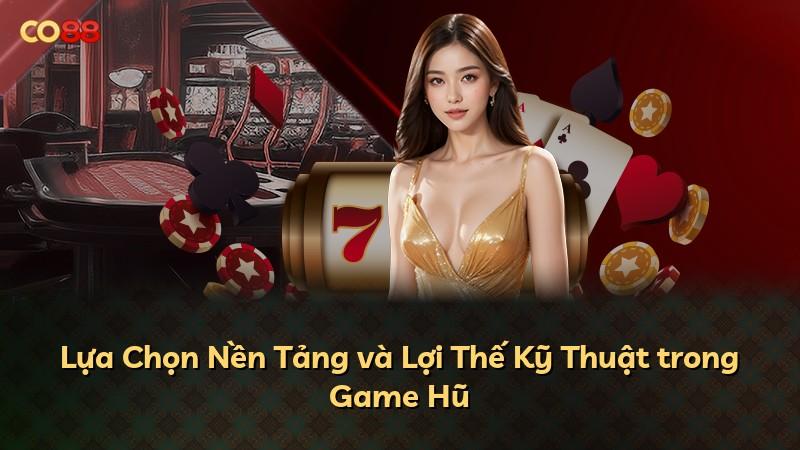 Lựa Chọn Nền Tảng và Lợi Thế Kỹ Thuật trong Game Hũ