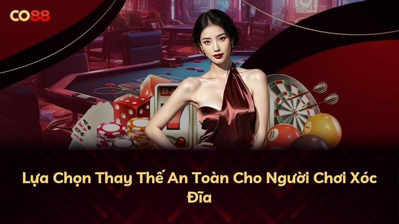 Lựa Chọn Thay Thế An Toàn Cho Người Chơi Xóc Đĩa