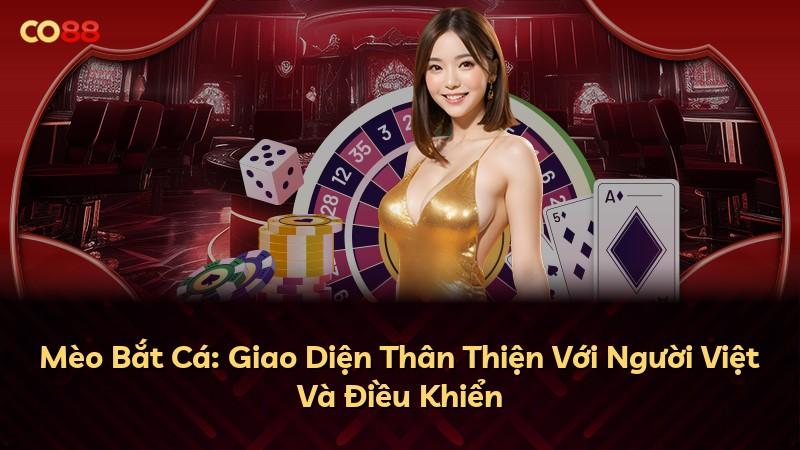 Mèo Bắt Cá: Giao Diện Thân Thiện Với Người Việt Và Điều Khiển