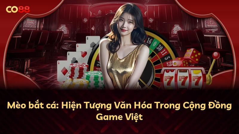 Mèo bắt cá: Hiện Tượng Văn Hóa Trong Cộng Đồng Game Việt