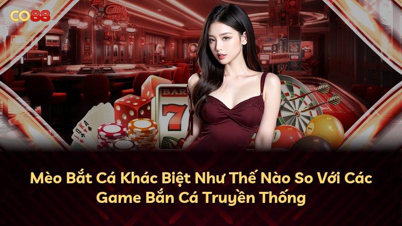 Mèo Bắt Cá Khác Biệt Như Thế Nào So Với Các Game Bắn Cá Truyền Thống