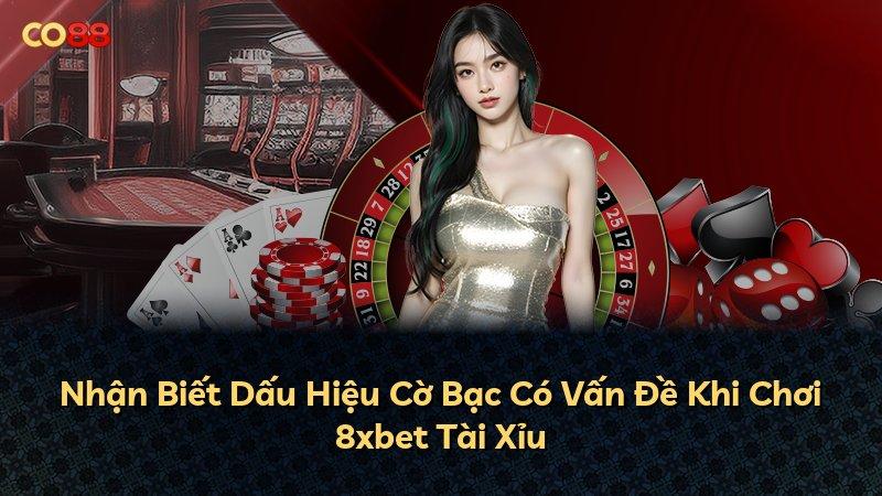 Nhận Biết Dấu Hiệu Cờ Bạc Có Vấn Đề Khi Chơi 8xbet Tài Xỉu