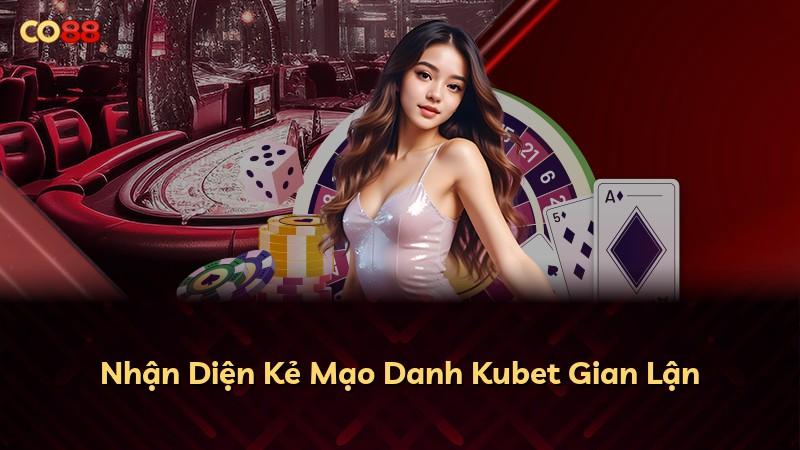 Nhận Diện Kẻ Mạo Danh Kubet Gian Lận