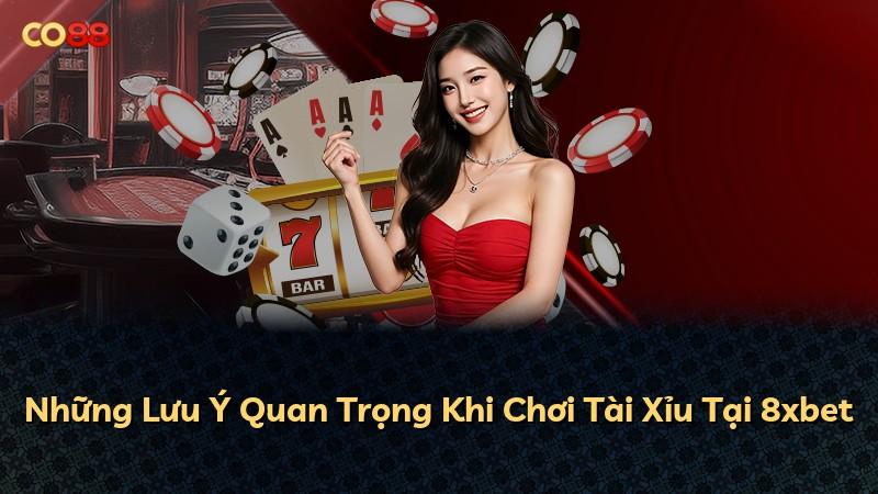 Những Lưu Ý Quan Trọng Khi Chơi Tài Xỉu Tại 8xbet