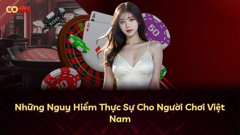 Những Nguy Hiểm Thực Sự Cho Người Chơi Việt Nam