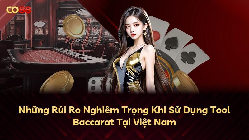 Những Rủi Ro Nghiêm Trọng Khi Sử Dụng Tool Baccarat Tại Việt Nam