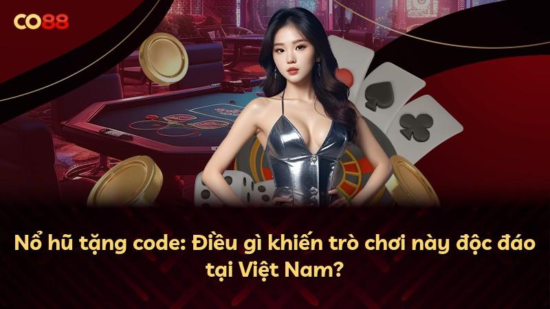 Nổ hũ tặng code: Điều gì khiến trò chơi này độc đáo tại Việt Nam?