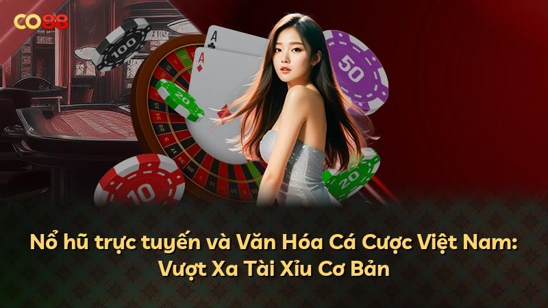 Nổ hũ trực tuyến và Văn Hóa Cá Cược Việt Nam: Vượt Xa Tài Xỉu Cơ Bản