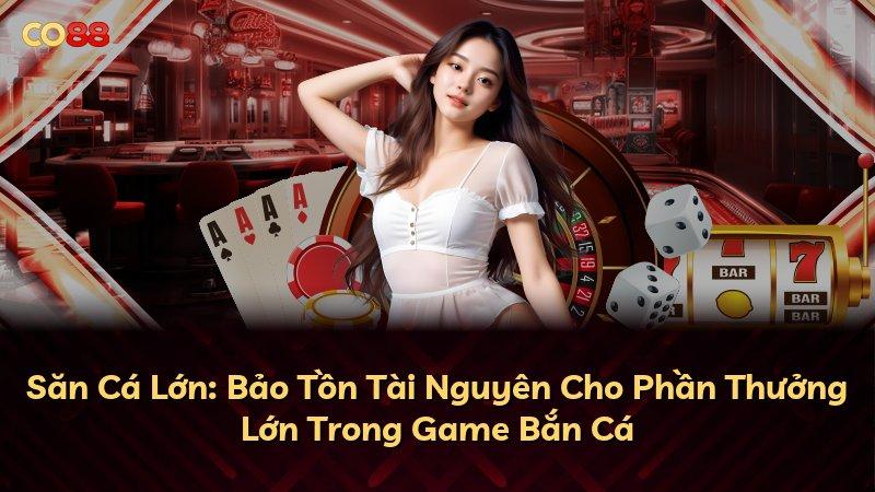 Săn Cá Lớn: Bảo Tồn Tài Nguyên Cho Phần Thưởng Lớn Trong Game Bắn Cá