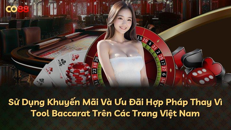 Sử Dụng Khuyến Mãi Và Ưu Đãi Hợp Pháp Thay Vì Tool Baccarat Trên Các Trang Việt Nam