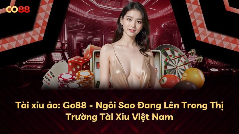 Tài xỉu ảo: Go88 - Ngôi Sao Đang Lên Trong Thị Trường Tài Xỉu Việt Nam