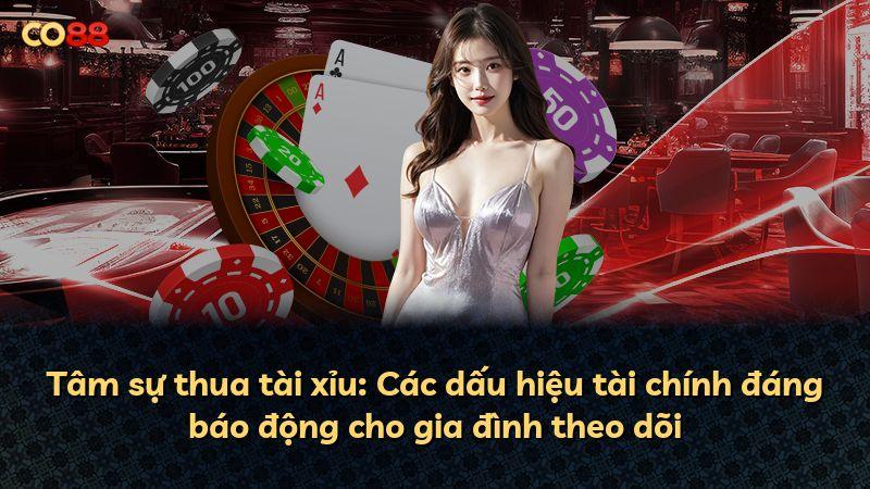 Tâm sự thua tài xỉu: Các dấu hiệu tài chính đáng báo động cho gia đình theo dõi