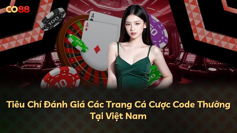 Tiêu Chí Đánh Giá Các Trang Cá Cược Code Thưởng Tại Việt Nam
