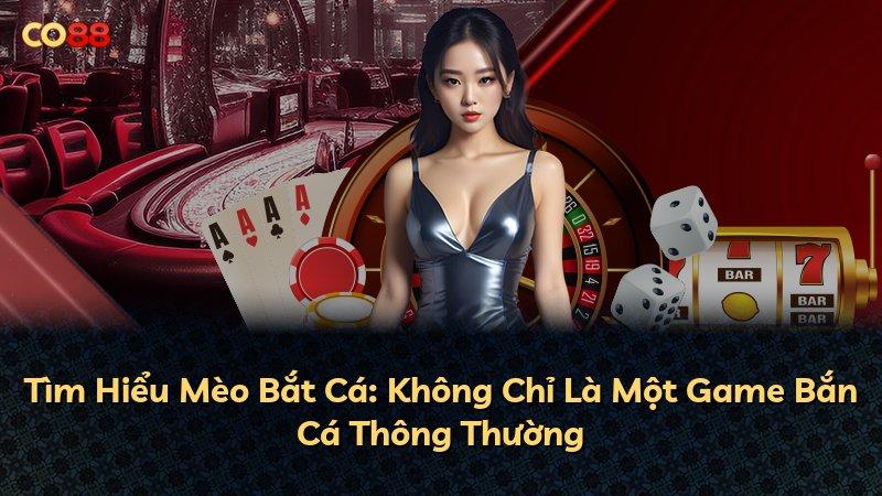 Tìm Hiểu Mèo Bắt Cá: Không Chỉ Là Một Game Bắn Cá Thông Thường