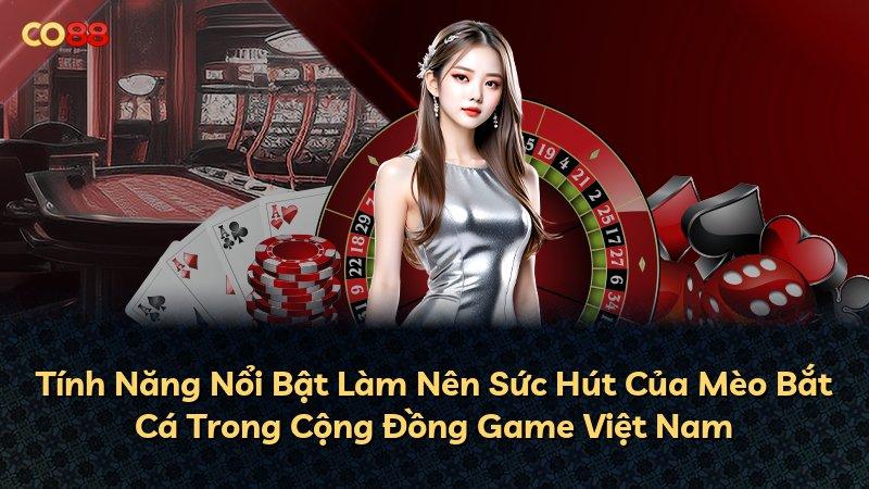Tính Năng Nổi Bật Làm Nên Sức Hút Của Mèo Bắt Cá Trong Cộng Đồng Game Việt Nam