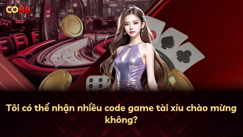 Tôi có thể nhận nhiều code game tài xỉu chào mừng không?