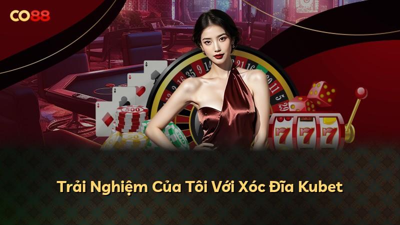 Trải Nghiệm Của Tôi Với Xóc Đĩa Kubet