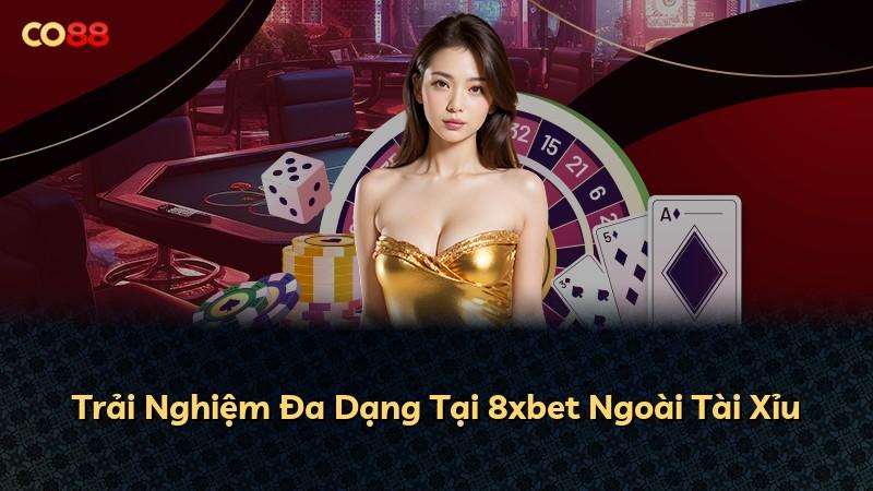 Trải Nghiệm Đa Dạng Tại 8xbet Ngoài Tài Xỉu