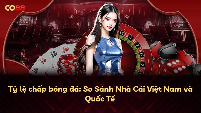 Tỷ lệ chấp bóng đá: So Sánh Nhà Cái Việt Nam và Quốc Tế
