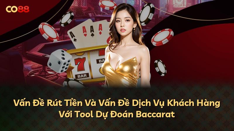 Vấn Đề Rút Tiền Và Vấn Đề Dịch Vụ Khách Hàng Với Tool Dự Đoán Baccarat