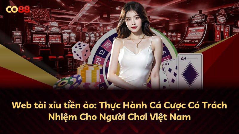 Web tài xỉu tiền ảo: Thực Hành Cá Cược Có Trách Nhiệm Cho Người Chơi Việt Nam