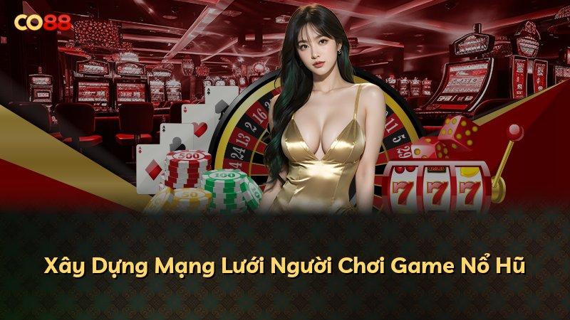 Xây Dựng Mạng Lưới Người Chơi Game Nổ Hũ