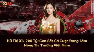 Hũ Tài Xỉu 200 Tỷ: Cơn Sốt Cá Cược Đang Làm Nóng Thị Trường Việt Nam