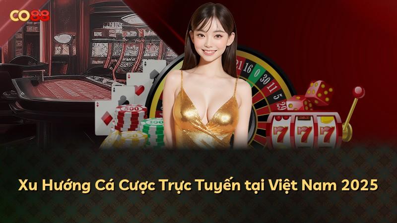 Xu Hướng Cá Cược Trực Tuyến tại Việt Nam 2025