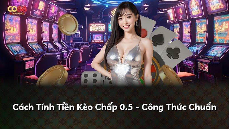 Cách Tính Tiền Kèo Chấp 0.5 - Công Thức Chuẩn