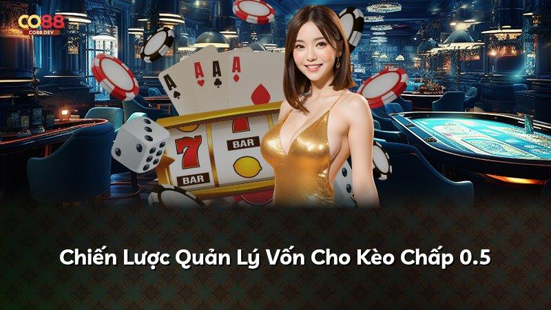 Chiến Lược Quản Lý Vốn Cho Kèo Chấp 0.5